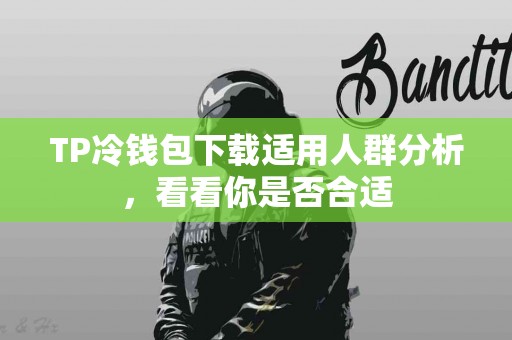 TP冷钱包下载适用人群分析，看看你是否合适