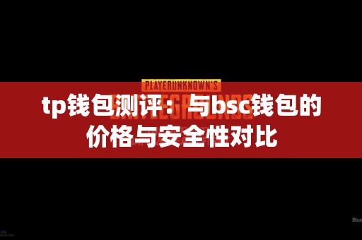 tp钱包测评：与bsc钱包的价格与安全性对比