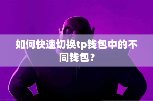 如何快速切换tp钱包中的不同钱包？