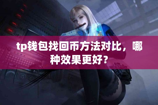 tp钱包找回币方法对比，哪种效果更好？