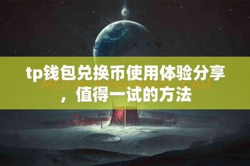 tp钱包兑换币使用体验分享，值得一试的方法