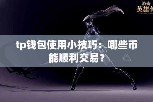 tp钱包使用小技巧：哪些币能顺利交易？
