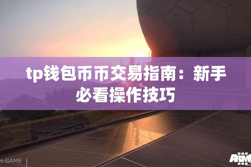 tp钱包币币交易指南：新手必看操作技巧