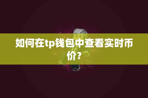如何在tp钱包中查看实时币价？