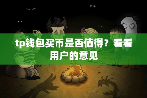 tp钱包买币是否值得？看看用户的意见
