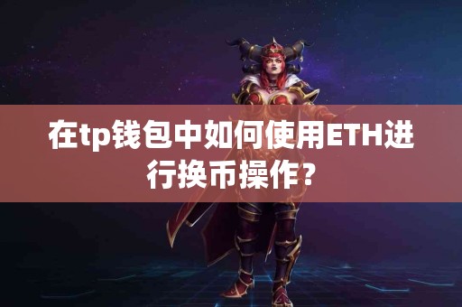 在tp钱包中如何使用ETH进行换币操作？