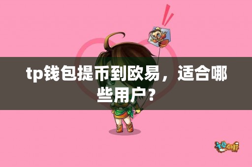 tp钱包提币到欧易，适合哪些用户？