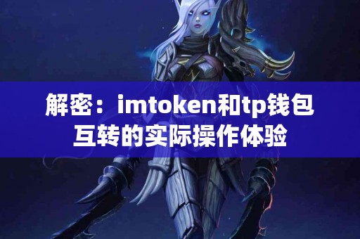 解密：imtoken和tp钱包互转的实际操作体验