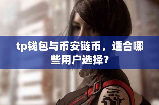 tp钱包与币安链币，适合哪些用户选择？