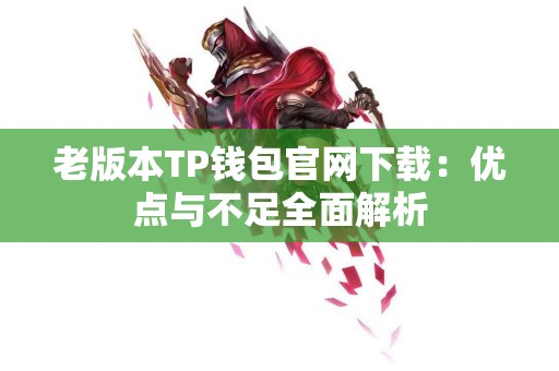 老版本TP钱包官网下载：优点与不足全面解析