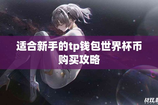 适合新手的tp钱包世界杯币购买攻略