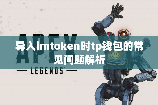 导入imtoken时tp钱包的常见问题解析