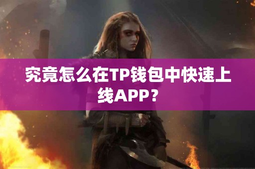 究竟怎么在TP钱包中快速上线APP？