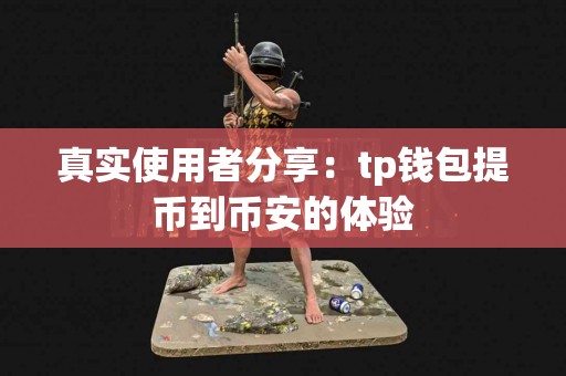 真实使用者分享：tp钱包提币到币安的体验