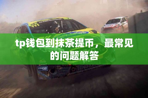 tp钱包到抹茶提币，最常见的问题解答