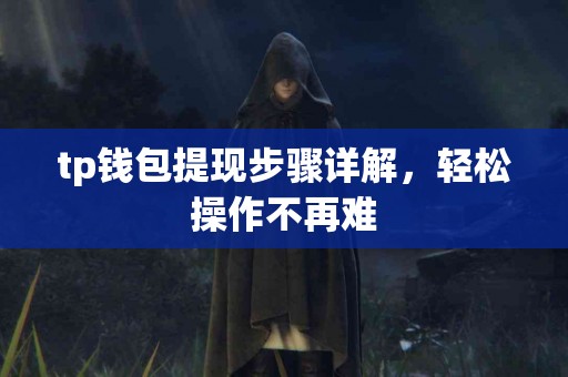 tp钱包提现步骤详解，轻松操作不再难