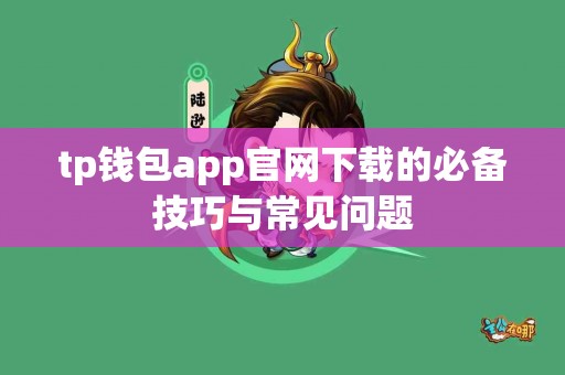 tp钱包app官网下载的必备技巧与常见问题