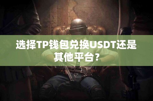 选择TP钱包兑换USDT还是其他平台？