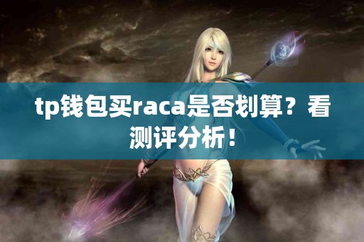 tp钱包买raca是否划算？看测评分析！