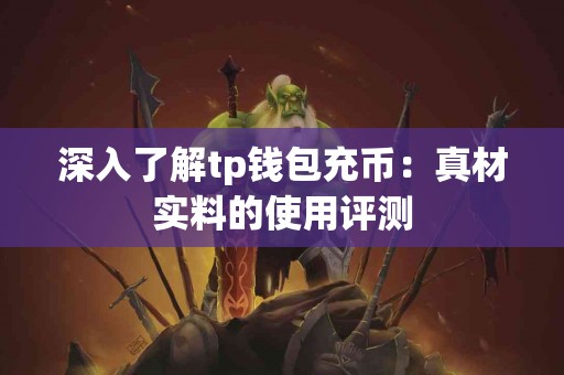 深入了解tp钱包充币：真材实料的使用评测