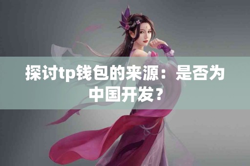 探讨tp钱包的来源：是否为中国开发？