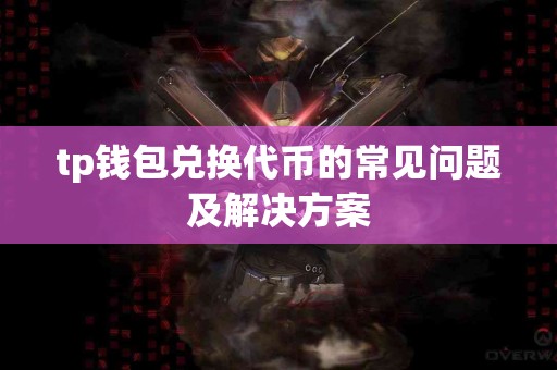 tp钱包兑换代币的常见问题及解决方案