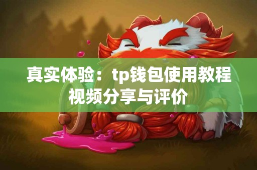 真实体验：tp钱包使用教程视频分享与评价