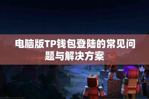 电脑版TP钱包登陆的常见问题与解决方案