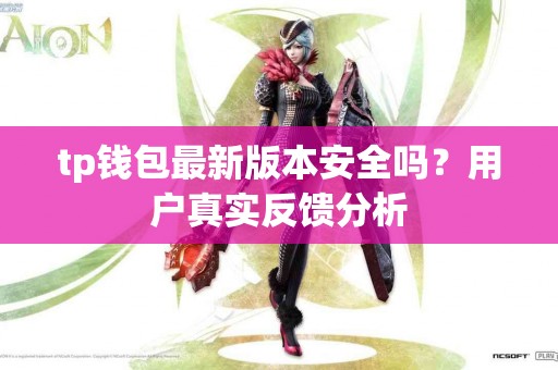 tp钱包最新版本安全吗？用户真实反馈分析