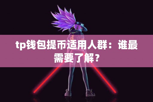 tp钱包提币适用人群：谁最需要了解？