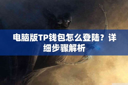 电脑版TP钱包怎么登陆？详细步骤解析