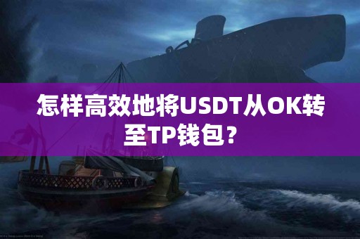 怎样高效地将USDT从OK转至TP钱包？