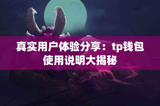 真实用户体验分享：tp钱包使用说明大揭秘