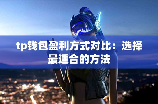tp钱包盈利方式对比：选择最适合的方法
