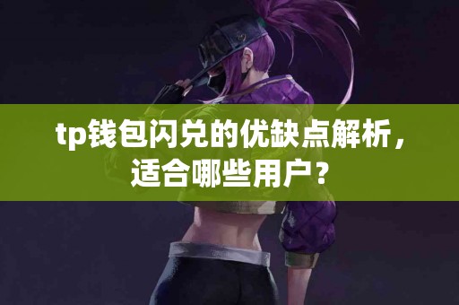 tp钱包闪兑的优缺点解析，适合哪些用户？