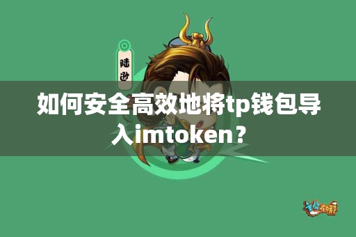 如何安全高效地将tp钱包导入imtoken？