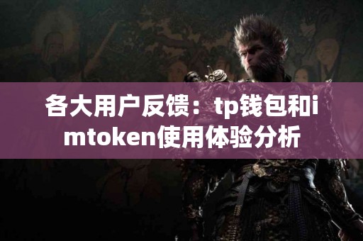 各大用户反馈：tp钱包和imtoken使用体验分析