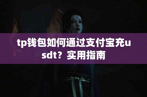 tp钱包如何通过支付宝充usdt？实用指南