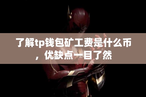 了解tp钱包矿工费是什么币，优缺点一目了然