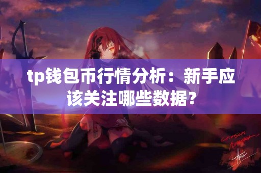 tp钱包币行情分析：新手应该关注哪些数据？