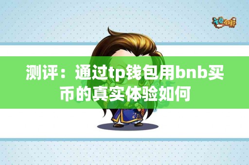 测评：通过tp钱包用bnb买币的真实体验如何