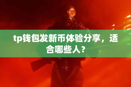 tp钱包发新币体验分享，适合哪些人？