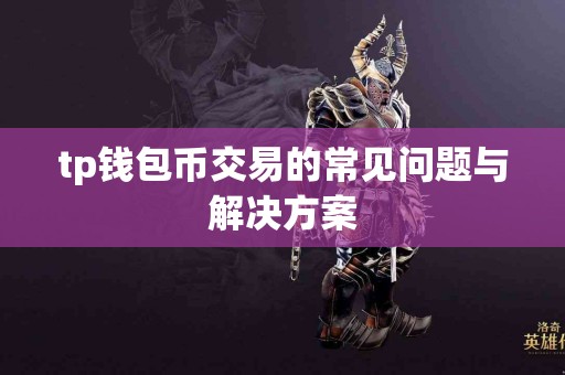 tp钱包币交易的常见问题与解决方案