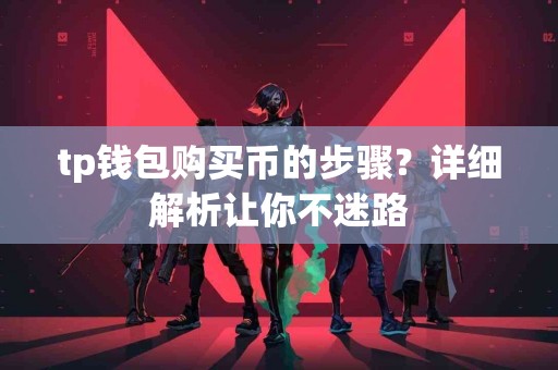 tp钱包购买币的步骤？详细解析让你不迷路