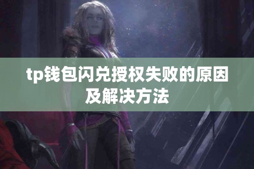 tp钱包闪兑授权失败的原因及解决方法