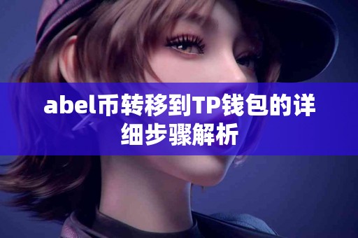 abel币转移到TP钱包的详细步骤解析