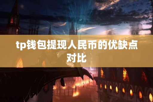 tp钱包提现人民币的优缺点对比