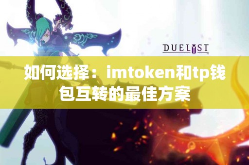 如何选择：imtoken和tp钱包互转的最佳方案
