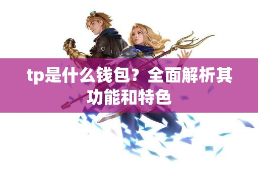 tp是什么钱包？全面解析其功能和特色