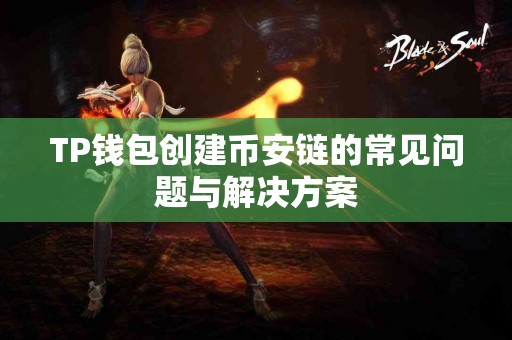 TP钱包创建币安链的常见问题与解决方案 TP钱包创建币安链的常见问题与解决方案